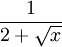 1/(2+sqrt(x))