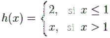 h(x) = { 2 si x<=1,  x si x>1 }